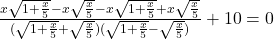 \frac{x\sqrt{1+\frac{x}{5}}-x\sqrt{\frac{x}{5}}-x\sqrt{1+\frac{x}{5}}+x\sqrt{\frac{x}{5}}}{(\sqrt{1+\frac{x}{5}}+\sqrt{\frac{x}{5}})(\sqrt{1+\frac{x}{5}}-\sqrt{\frac{x}{5}})}+10=0