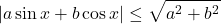  	\[ 	\left| {a\sin x + b\cos x} \right| \le \sqrt {a^2  + b^2 } 	\] 	