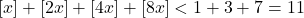 [x]+[2x]+[4x]+[8x]<1+3+7=11