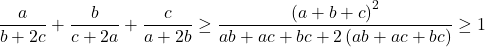 \[ 	\frac{a}{{b + 2c}} + \frac{b}{{c + 2a}} + \frac{c}{{a + 2b}} \ge \frac{{\left( {a + b + c} \right)^2 }}{{ab + ac + bc + 2\left( {ab + ac + bc} \right)}} \ge 1 	\]