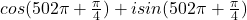 cos(502\pi+\frac{\pi}{4})+isin(502\pi+\frac{\pi}{4})