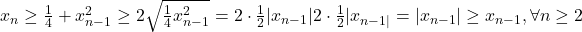 x_n\geq \frac{1}{4}+x_{n-1}^2\geq 2\sqrt{\frac{1}{4}x_{n-1}^2}=2\cdot \frac{1}{2}|x_{n-1}|2\cdot \frac{1}{2}|x_{n-1|}=|x_{n-1}|\geq x_{n-1},\forall n\geq 2