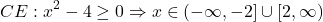 $$CE:{x^2} - 4 \ge 0 \Rightarrow x \in ( - \infty , - 2] \cup [2,\infty )$$