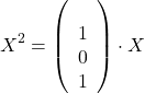 \[ 	X^2  = \left( {\begin{array} 	   1 & 1  \\ 	   0 & 1  \\ 	\end{array}} \right) \cdot X 	\]