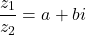 \[ 	\frac{{z_1 }}{{z_2 }} = a + bi 	\]