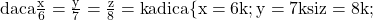 \rm{daca \frac{x}{6}=\frac{y}{7}=\frac{z}{8}=k adica \{x=6k ;\\ 	y=7k si\\ 	z=8k ;