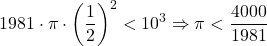 $$1981 \cdot \pi  \cdot {\left( {{1 \over 2}} \right)^2} < {10^3} \Rightarrow \pi  < {{4000} \over {1981}}$$