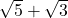 \sqrt{5} + \sqrt{3}