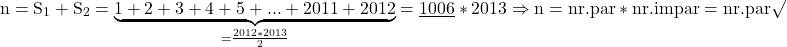 \rm{n=S_1+S_2=\underbrace{1+2+3+4+5+ ... + 2011+2012}_{=\frac{2012*2013}{2}}=\underline{1006} * 2013 \Rightarrow n= nr.par * nr.impar = nr.par \surd \bl 	 	 	