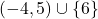 (-4,5)\cup\left \{6\right \}