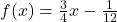 f(x)=\frac{3}{4}x-\frac{1}{12}