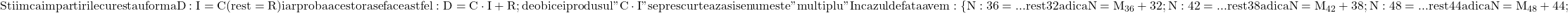 \rm{Stiim ca impartirile cu rest au forma D : I = C  (rest=R) \\ 	iar proba acestora se face astfel:   D=C \cdot  I + R ;\\ 	de obicei produsul " C \cdot  I " se prescurteaza si se numeste " multiplu "\\ 	In cazul de fata avem:  \{N:36=... rest 32 adica N=M_{36}+32 ;\\ 	N:42=... rest 38 adica N=M_{42}+38 ;\\ 	N:48=... rest 44 adica N=M_{48}+44 ;\\\bl