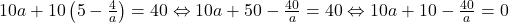 10a+10\left(5-\frac{4}{a}\right)=40 \Leftrightarrow 10a+50-\frac{40}{a}=40 \Leftrightarrow 10a+10-\frac{40}{a}=0