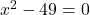 x^2-49=0