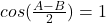 cos(\frac{A-B}{2})=1