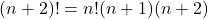  	\[(n + 2)! = n!(n + 1)(n + 2)\] 	