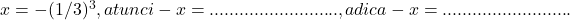 x = -(1/3)^3, atunci -x= .........................., adica -x = .......................... 	