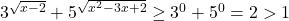 3^{\sqrt{x-2}}+5^{\sqrt{x^2-3x+2}}\geq 3^0+5^0=2>1