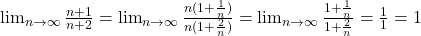 \lim_{n\rightarrow\infty}\frac{n+1}{n+2}=\lim_{n\rightarrow\infty}\frac{n(1+\frac{1}{n})}{n(1+\frac{2}{n})}=\lim_{n\rightarrow\infty}\frac{1+\frac{1}{n}}{1+\frac{2}{n}}=\frac{1}{1}=1