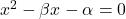  x^2-\beta x-\alpha=0 