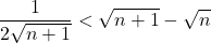 \[ 	\frac{1}{{2\sqrt {n + 1} }} < \sqrt {n + 1}  - \sqrt n 	\]