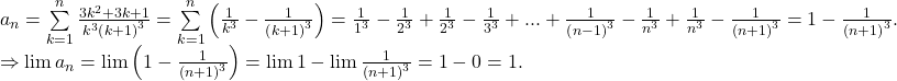 \[ 	\begin{array}{l} 	 a_n  = \sum\limits_{k = 1}^n {\frac{{3k^2  + 3k + 1}}{{k^3 \left( {k + 1} \right)^3 }}}  = \sum\limits_{k = 1}^n {\left( {\frac{1}{{k^3 }} - \frac{1}{{\left( {k + 1} \right)^3 }}} \right)}  = \frac{1}{{1^3 }} - \frac{1}{{2^3 }} + \frac{1}{{2^3 }} - \frac{1}{{3^3 }} + ... + \frac{1}{{\left( {n - 1} \right)^3 }} - \frac{1}{{n^3 }} + \frac{1}{{n^3 }} - \frac{1}{{\left( {n + 1} \right)^3 }} = 1 - \frac{1}{{\left( {n + 1} \right)^3 }}. \\ 	  \Rightarrow \lim a_n  = \lim \left( {1 - \frac{1}{{\left( {n + 1} \right)^3 }}} \right) = \lim 1 - \lim \frac{1}{{\left( {n + 1} \right)^3 }} = 1 - 0 = 1. \\ 	 \end{array} 	\]