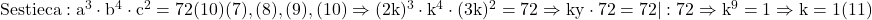 \rm{Se stie ca :  a^3\cdot b^4\cdot c^2=72  (10)\\(7), (8), (9), (10)\Rightarrow (2k)^3\cdot k^4\cdot (3k)^2=72\Rightarrow k^^9\cdot 72=72|:72\Rightarrow k^9=1\Rightarrow k=1   (11)\bl} 	 	 	