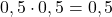 0,5\cdot 0,5=0,5