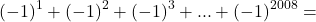  	\[ 	( - 1)^1  + ( - 1)^2  + ( - 1)^3  + ... + ( - 1)^{2008}  = 	\] 	