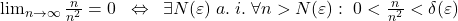 \lim_{n\to \infty }\frac{n}{n^2}=0\;\;\Leftrightarrow \;\;\exists N(\varepsilon )\;a.\;i.\;\forall n>N(\varepsilon ):\;0<\frac{n}{n^2}<\delta (\varepsilon ) 	