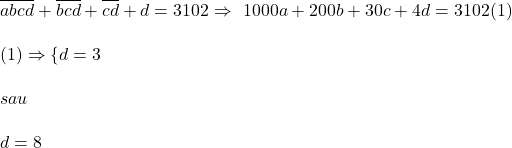  	 	\it{\overline{abcd} + \overline{bcd} + \overline{cd} + d = 3102  \Rightarrow  \ 1000a + 200b + 30c + 4d = 3102 (1) \\\;\\(1) \Rightarrow  \{d = 3\\\;\\sau\\\;\\d = 8 \bl} 	