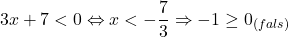 \[ 	3x + 7 < 0 \Leftrightarrow x <  - \frac{7}{3} \Rightarrow  - 1 \ge 0_{\left( {fals} \right)} 	\]