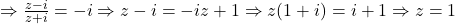 \Rightarrow \frac{z-i}{z+i} =-i\Rightarrow z-i=-iz+1\Rightarrow z(1+i)=i+1\Rightarrow z=1 