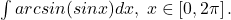 \int arcsin(sin x)dx, \;x\in \left [ 0, 2\pi  \right ].