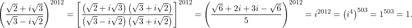 \[ 	\left( {\frac{{\sqrt 2  + i\sqrt 3 }}{{\sqrt 3  - i\sqrt 2 }}} \right)^{2012}  = \left[ {\frac{{\left( {\sqrt 2  + i\sqrt 3 } \right)\left( {\sqrt 3  + i\sqrt 2 } \right)}}{{\left( {\sqrt 3  - i\sqrt 2 } \right)\left( {\sqrt 3  + i\sqrt 2 } \right)}}} \right]^{2012}  = \left( {\frac{{\sqrt 6  + 2i + 3i - \sqrt 6 }}{5}} \right)^{2012}  = i^{2012}  = \left( {i^4 } \right)^{503}  = 1^{503}  = 1. 	\]