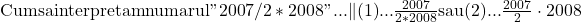 \rm{Cum sa interpretam numarul " 2007/2*2008 " ... \| (1)...  \frac{2007}{2*2008} sau\\ 	 (2)...  \frac{2007}{2} \cdot  2008\re