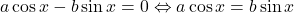 a\cos x - b\sin x = 0 \Leftrightarrow a\cos x =  b\sin x