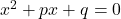 x^2  + px + q = 0