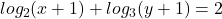 log_{2}(x+1)+log_{3}(y+1)=2