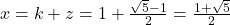 x = k +z=1+\frac{\sqrt{5}-1}{2}=\frac{1+\sqrt{5}}{2}