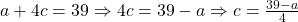 a+4c=39 \Rightarrow 4c=39-a \Rightarrow c=\frac{39-a}{4}