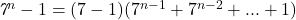  	 	\it{\bl 7^n-1=(7-1)(7^{n-1}+7^{n-2}+ ... +1)} 	