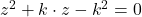 z^2+ k\cdot z -k^2=0 