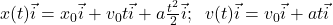 x(t)\vec{i}=x_0\vec{i}+v_0t\vec{i}+a\frac{t^2}{2}\vec{i};\;\;v(t)\vec{i}=v_0\vec{i}+at\vec{i}