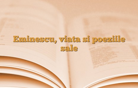 Eminescu, viata si poeziile sale