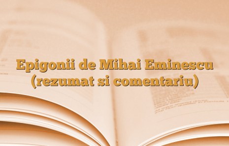 Epigonii de Mihai Eminescu (rezumat si comentariu)