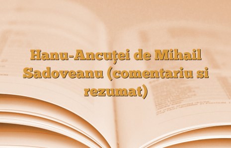 Hanu-Ancuţei de Mihail Sadoveanu (comentariu si rezumat)