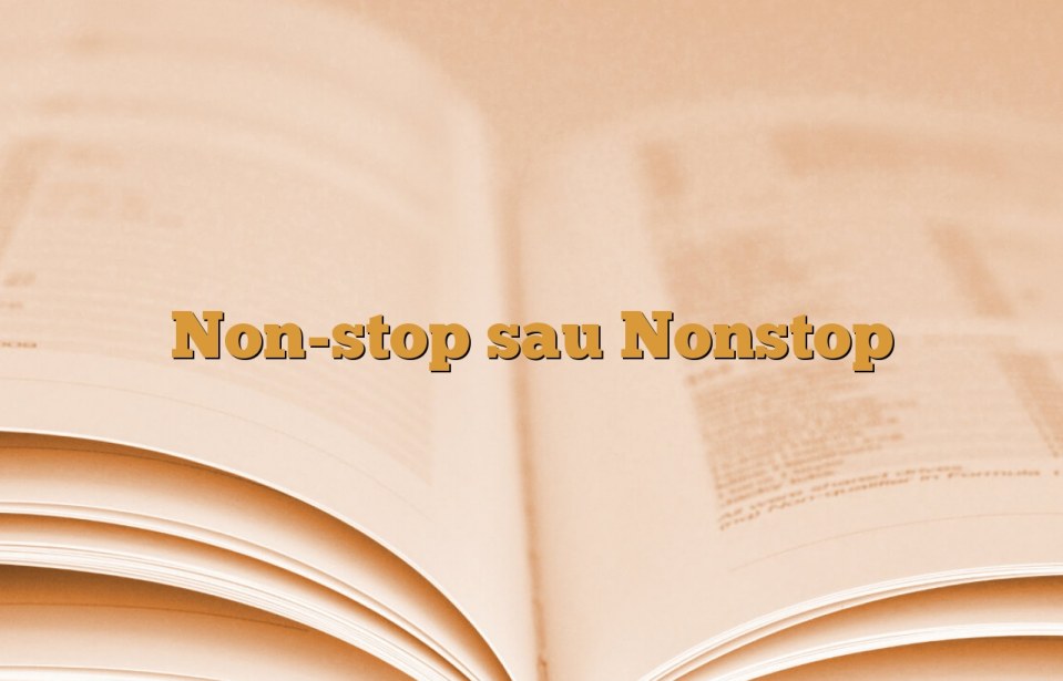 Non-stop sau Nonstop