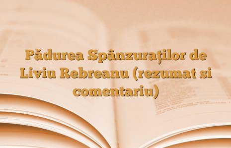 Pădurea Spânzuraţilor de Liviu Rebreanu (rezumat si comentariu)