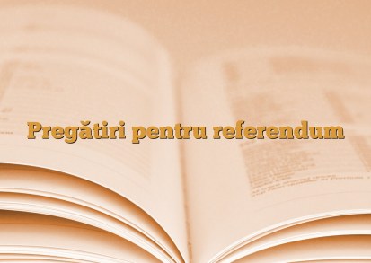 Pregătiri pentru referendum